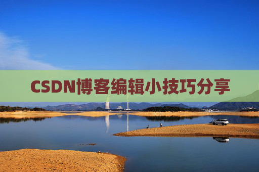 CSDN博客编辑小技巧分享